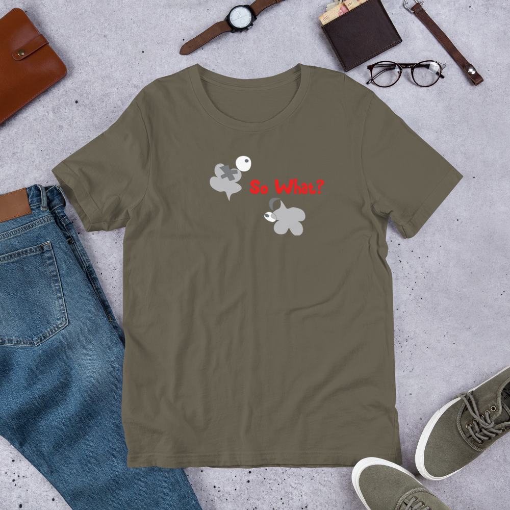 So what? Unisex T-Shirt - Dark Group