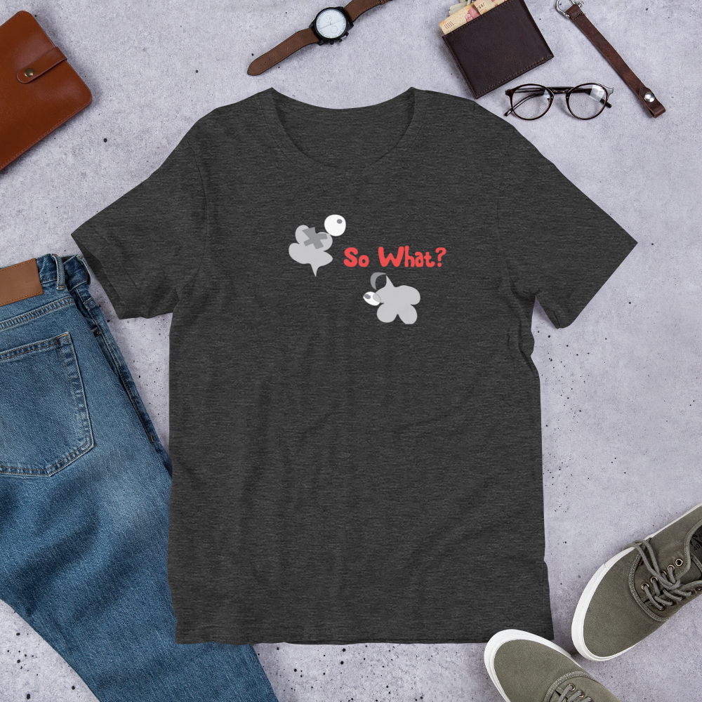 So what? Unisex T-Shirt - Dark Group
