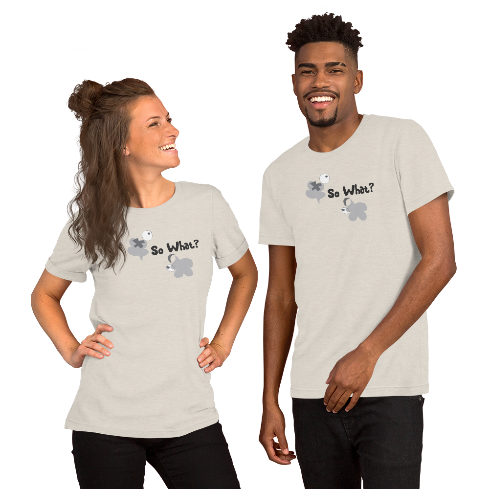 So what? Unisex T-Shirt - Lighter Group