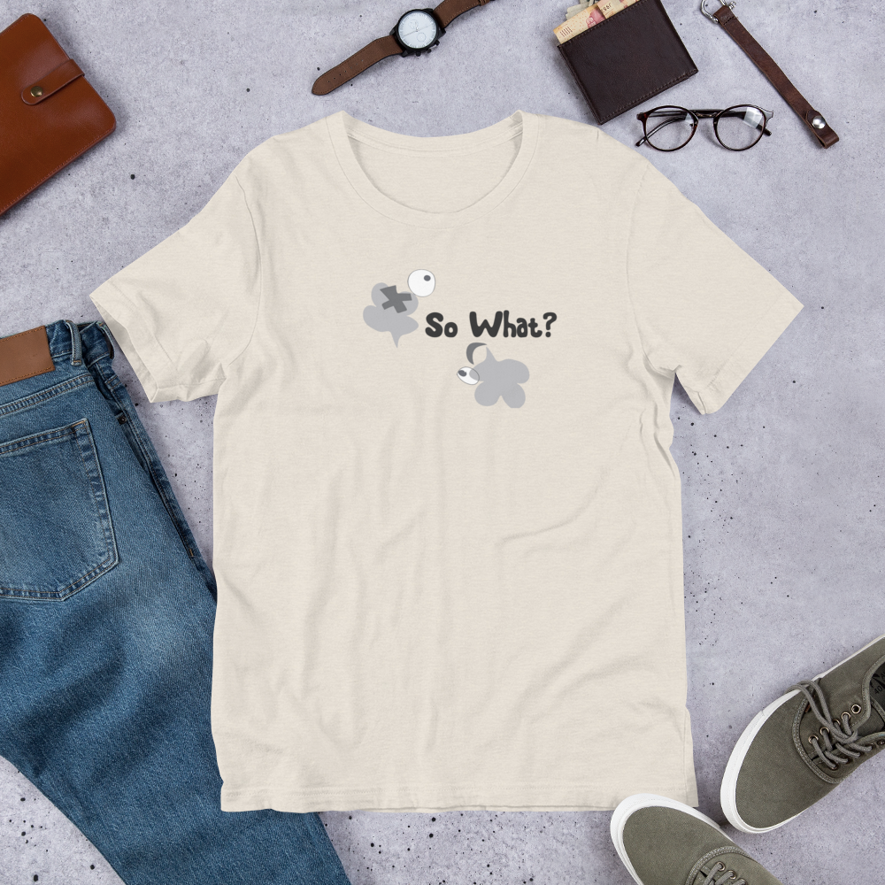So what? Unisex T-Shirt - Lighter Group