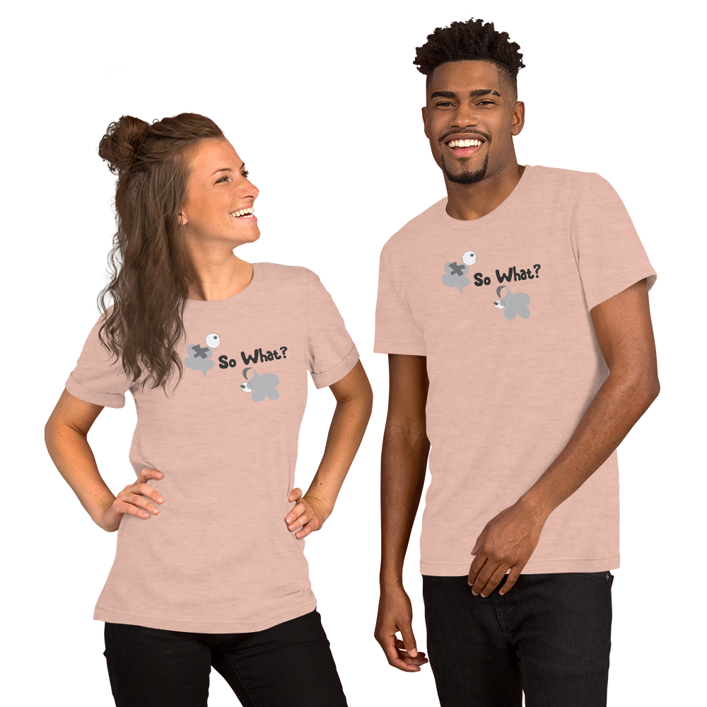 So what? Unisex T-Shirt - Lighter Group
