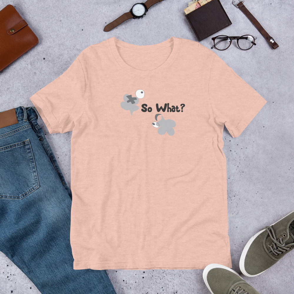 So what? Unisex T-Shirt - Lighter Group