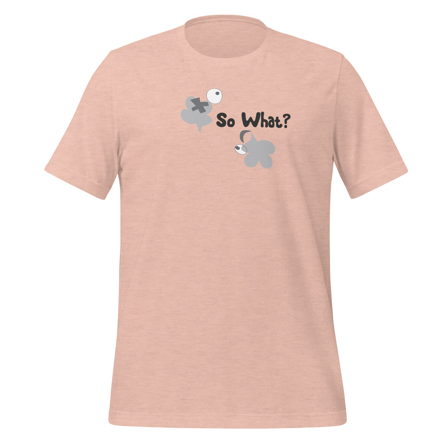 So what? Unisex T-Shirt - Lighter Group