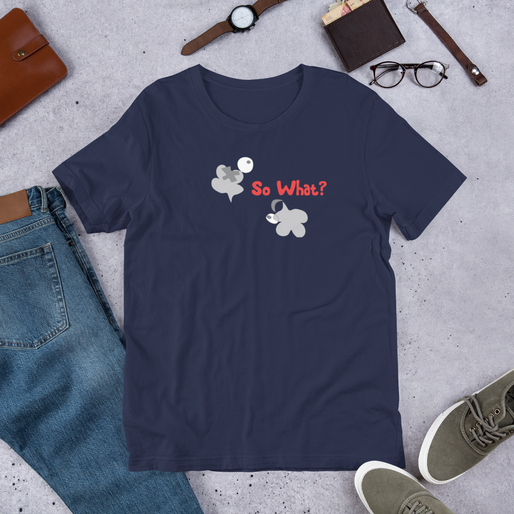 So what? Unisex T-Shirt - Dark Group