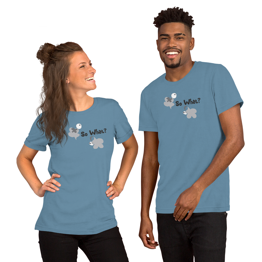 So what? Unisex T-Shirt - Lighter Group