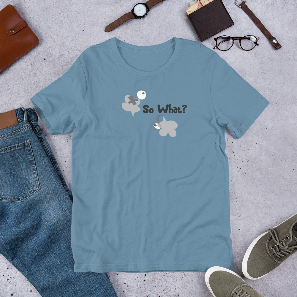 So what? Unisex T-Shirt - Lighter Group